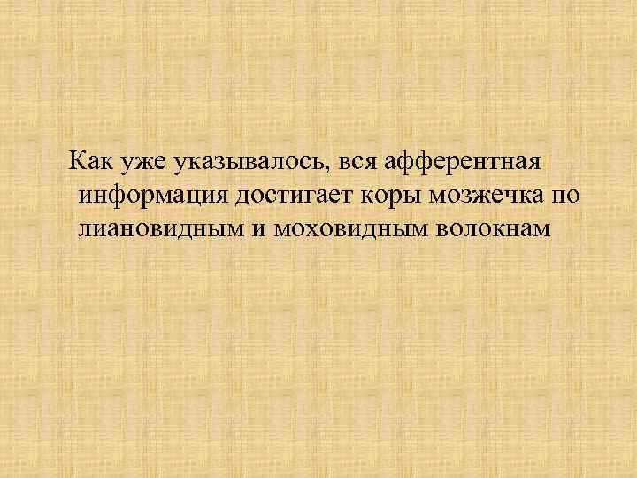 Как уже указывалось, вся афферентная информация достигает коры мозжечка по лиановидным и моховидным волокнам