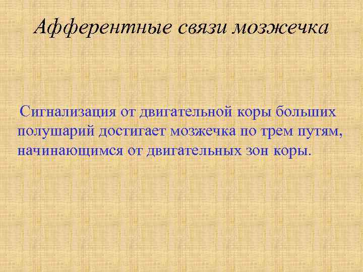 Афферентные связи мозжечка Сигнализация от двигательной коры больших полушарий достигает мозжечка по трем путям,