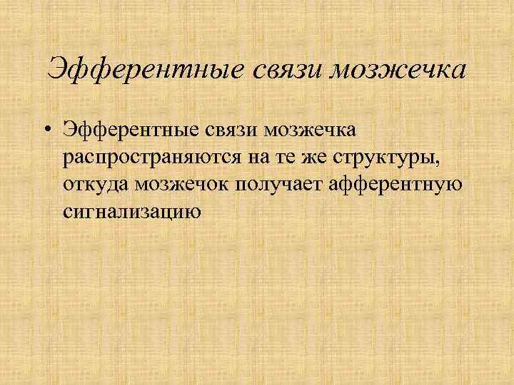 Эфферентные связи мозжечка • Эфферентные связи мозжечка распространяются на те же структуры, откуда мозжечок
