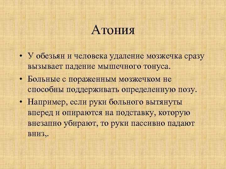Атония • У обезьян и человека удаление мозжечка сразу вызывает падение мышечного тонуса. •