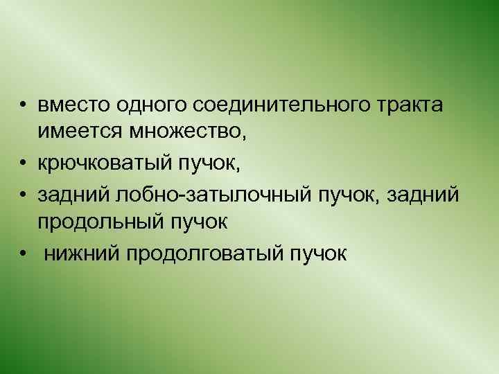  • вместо одного соединительного тракта имеется множество, • крючковатый пучок, • задний лобно-затылочный