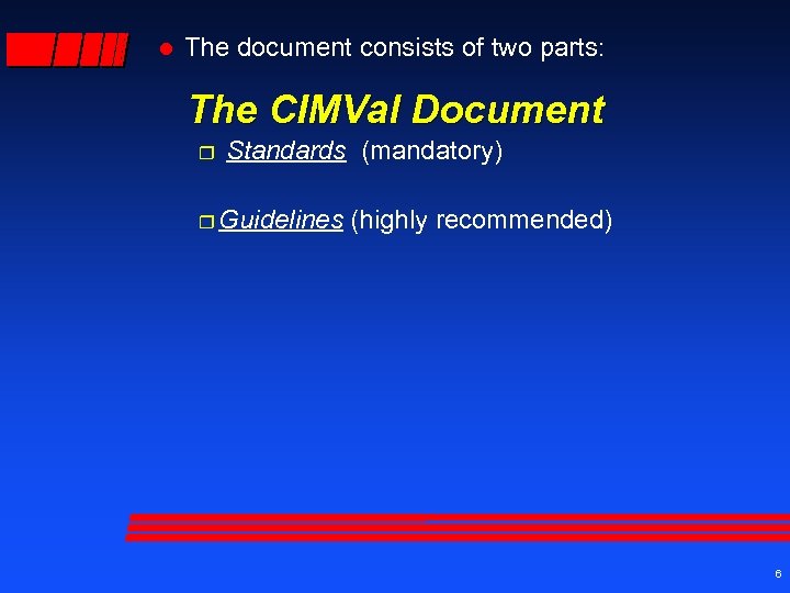 l The document consists of two parts: The CIMVal Document r Standards (mandatory) r