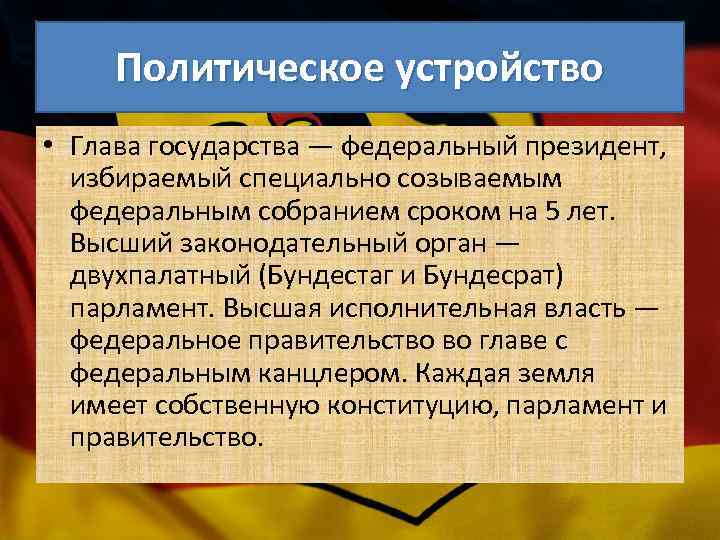 Политическое устройство • Глава государства — федеральный президент, избираемый специально созываемым федеральным собранием сроком