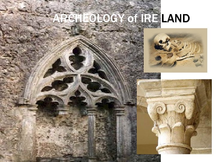 ARCHEOLOGY of IRE LAND 