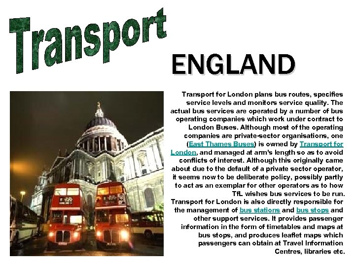 ENGLAND Transport for London plans bus routes, specifies service levels and monitors service quality.