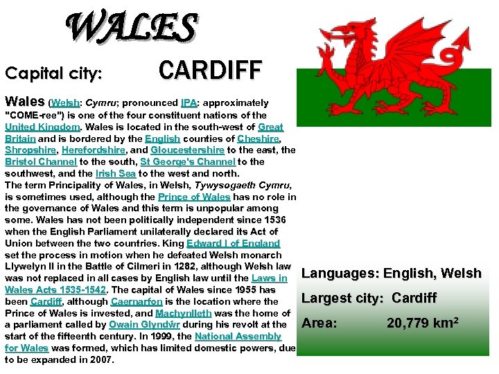 WALES Capital city: CARDIFF Wales (Welsh: Cymru; pronounced IPA: approximately "COME-ree") is one of