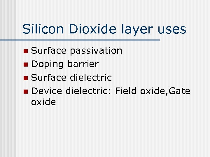 Silicon Dioxide layer uses Surface passivation n Doping barrier n Surface dielectric n Device