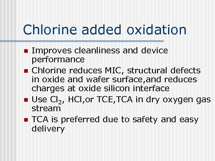 Chlorine added oxidation n n Improves cleanliness and device performance Chlorine reduces MIC, structural