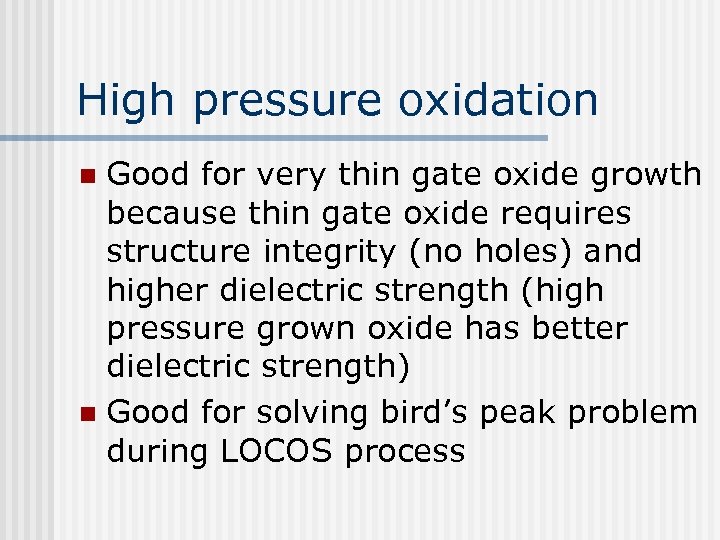 High pressure oxidation Good for very thin gate oxide growth because thin gate oxide