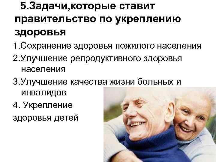 5. Задачи, которые ставит правительство по укреплению здоровья 1. Сохранение здоровья пожилого населения 2.
