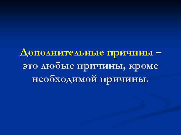 Дополнительные причины – это любые причины, кроме необходимой причины. 