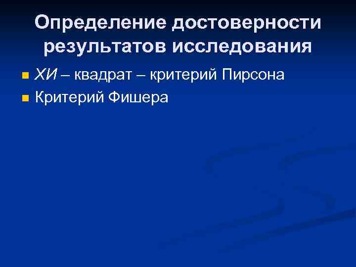 Определение достоверности результатов исследования n n ХИ – квадрат – критерий Пирсона Критерий Фишера