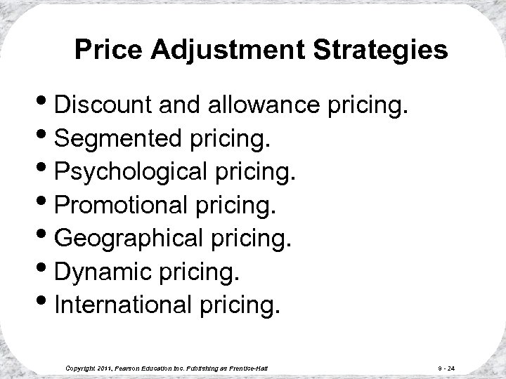 Price Adjustment Strategies • Discount and allowance pricing. • Segmented pricing. • Psychological pricing.