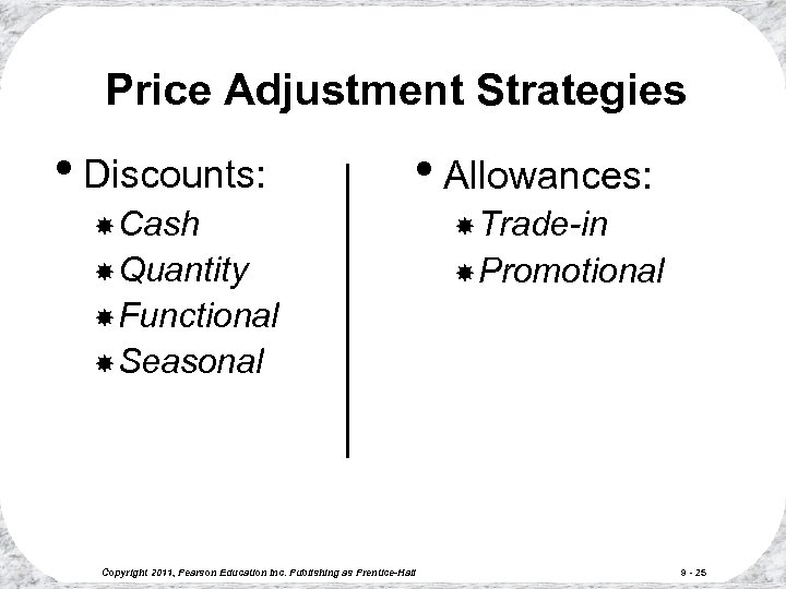 Price Adjustment Strategies • Discounts: • Allowances: Cash Trade-in Quantity Promotional Functional Seasonal Copyright