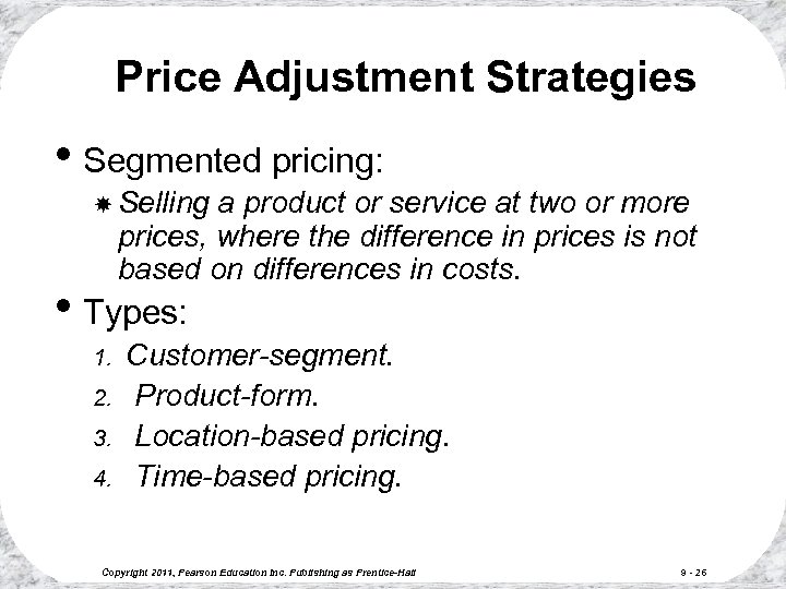 Price Adjustment Strategies • Segmented pricing: Selling a product or service at two or