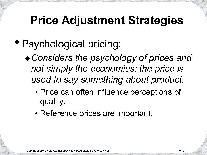 Price Adjustment Strategies • Psychological pricing: Considers the psychology of prices and not simply