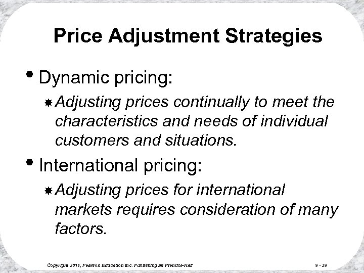 Price Adjustment Strategies • Dynamic pricing: Adjusting prices continually to meet the characteristics and