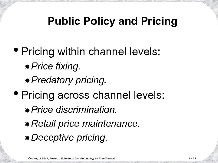 Public Policy and Pricing • Pricing within channel levels: Price fixing. Predatory pricing. •