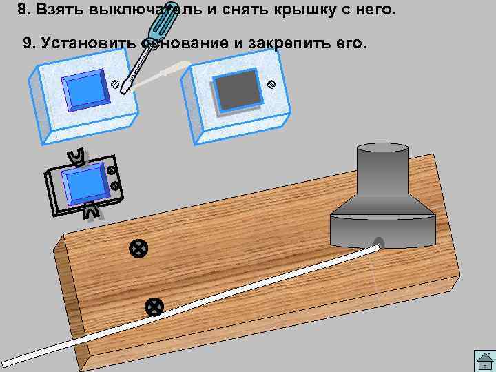 8. Взять выключатель и снять крышку с него. 9. Установить основание и закрепить его.