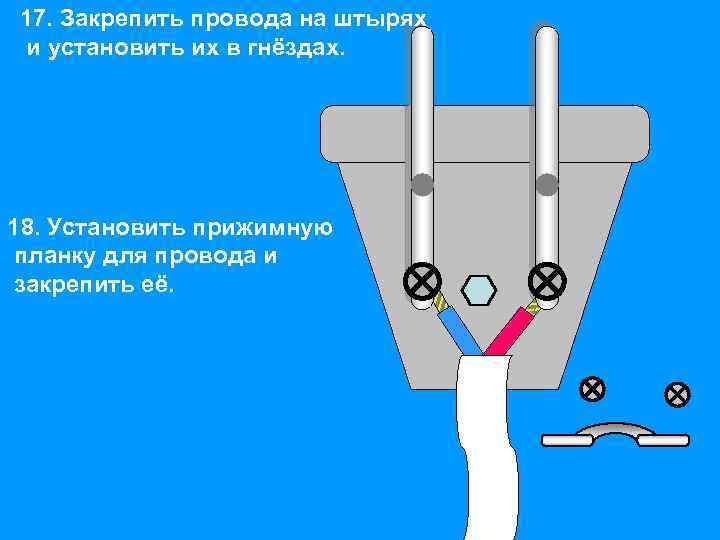 17. Закрепить провода на штырях и установить их в гнёздах. 18. Установить прижимную планку