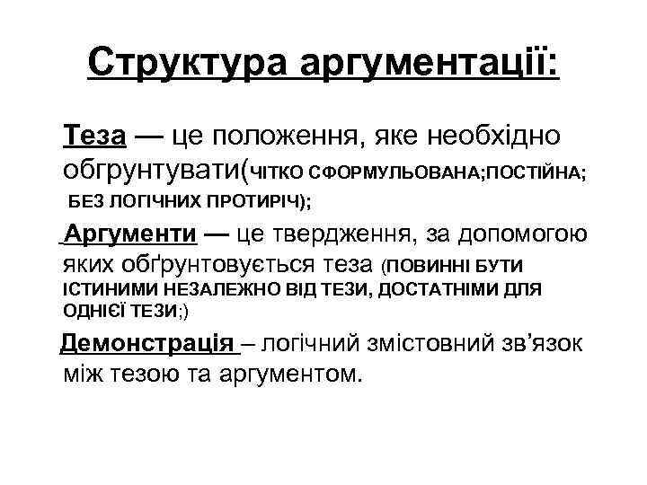 Структура аргументації: Теза — це положення, яке необхідно обгрунтувати(ЧІТКО СФОРМУЛЬОВАНА; ПОСТІЙНА; БЕЗ ЛОГІЧНИХ ПРОТИРІЧ);