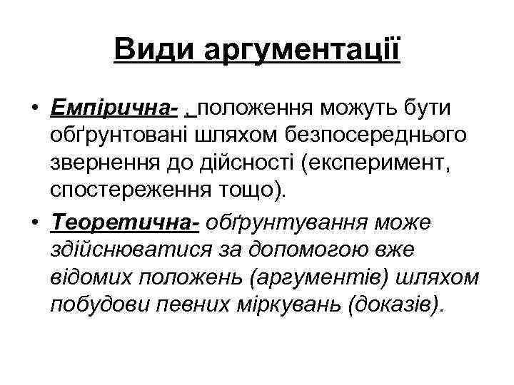 Види аргументації • Емпірична- , положення можуть бути обґрунтовані шляхом безпосереднього звернення до дійсності