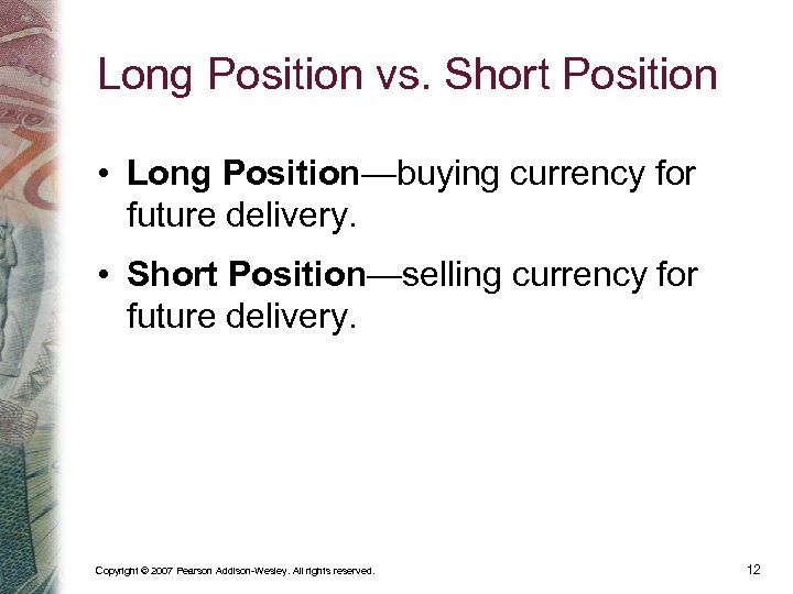 Long Position vs. Short Position • Long Position—buying currency for future delivery. • Short