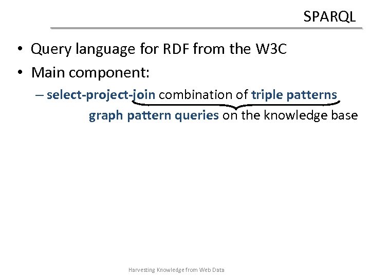 SPARQL • Query language for RDF from the W 3 C • Main component: