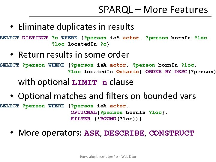 SPARQL – More Features • Eliminate duplicates in results SELECT DISTINCT ? c WHERE