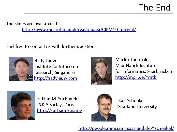 The End The slides are available at http: //www. mpi-inf. mpg. de/yago-naga/CIKM 10 -tutorial/