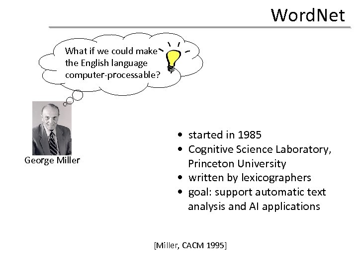 Word. Net What if we could make the English language computer-processable? George Miller •