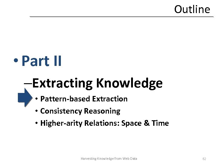 Outline • Part II –Extracting Knowledge • Pattern-based Extraction • Consistency Reasoning • Higher-arity