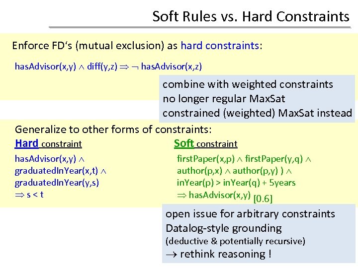 Soft Rules vs. Hard Constraints Enforce FD‘s (mutual exclusion) as hard constraints: has. Advisor(x,