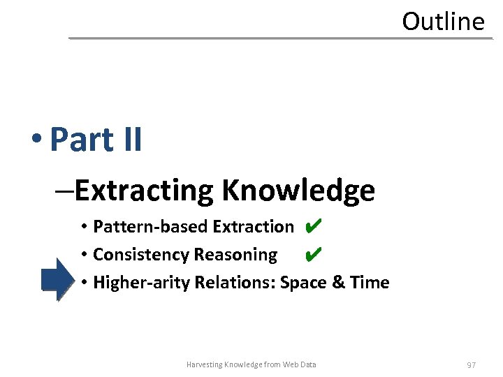 Outline • Part II –Extracting Knowledge • Pattern-based Extraction ✔ • Consistency Reasoning ✔