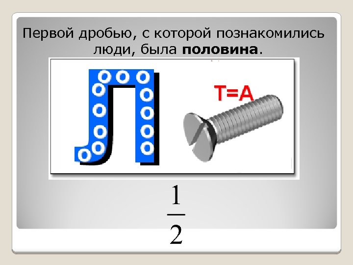 Первой дробью, с которой познакомились люди, была половина. 
