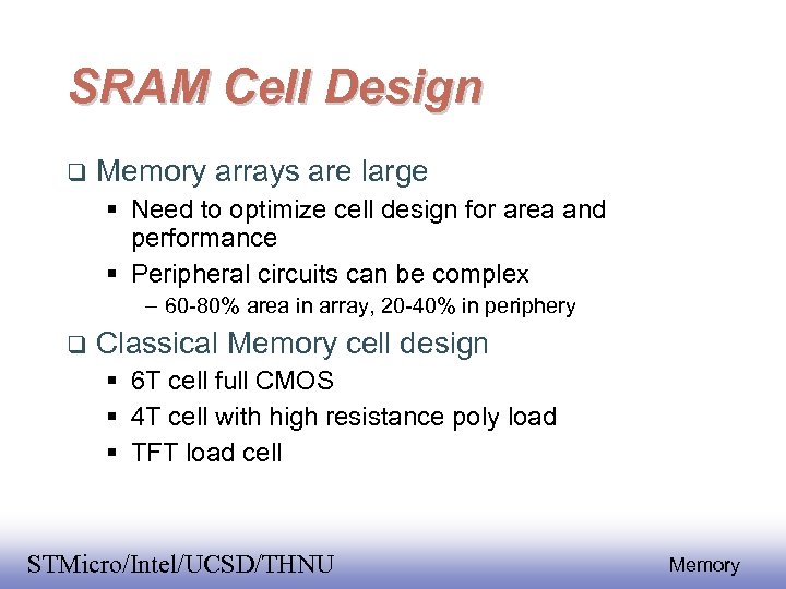 SRAM Cell Design Memory arrays are large Need to optimize cell design for area