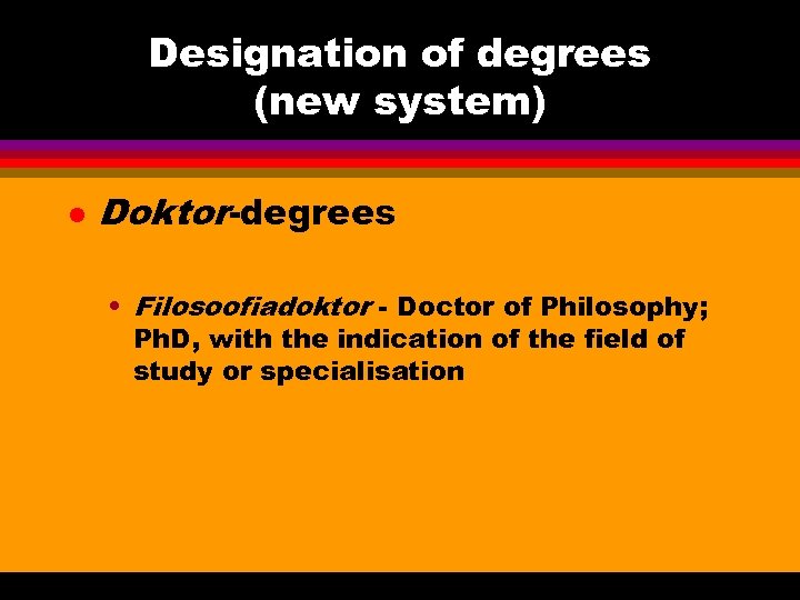 Designation of degrees (new system) l Doktor-degrees • Filosoofiadoktor - Doctor of Philosophy; Ph.