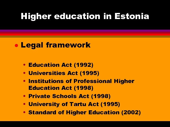 Higher education in Estonia l Legal framework • Education Act (1992) • Universities Act
