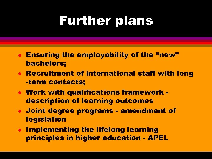 Further plans l l l Ensuring the employability of the “new” bachelors; Recruitment of