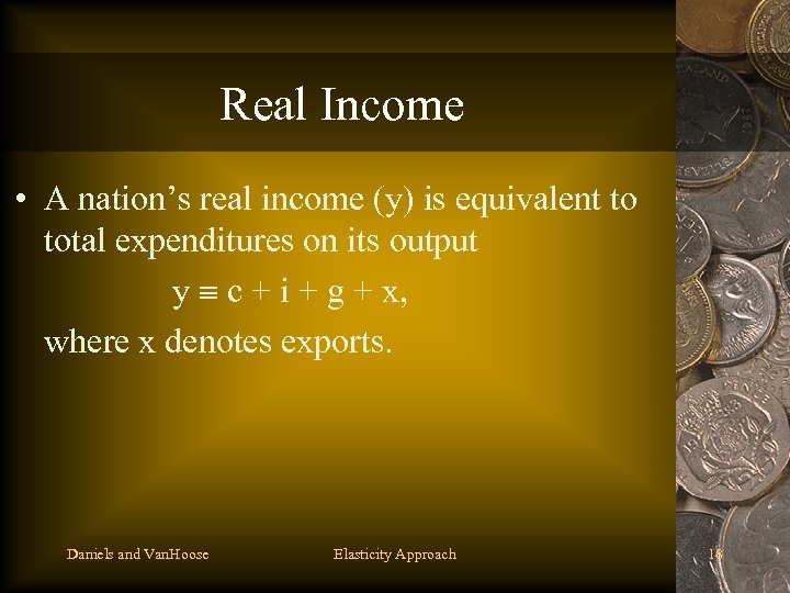 Real Income • A nation’s real income (y) is equivalent to total expenditures on