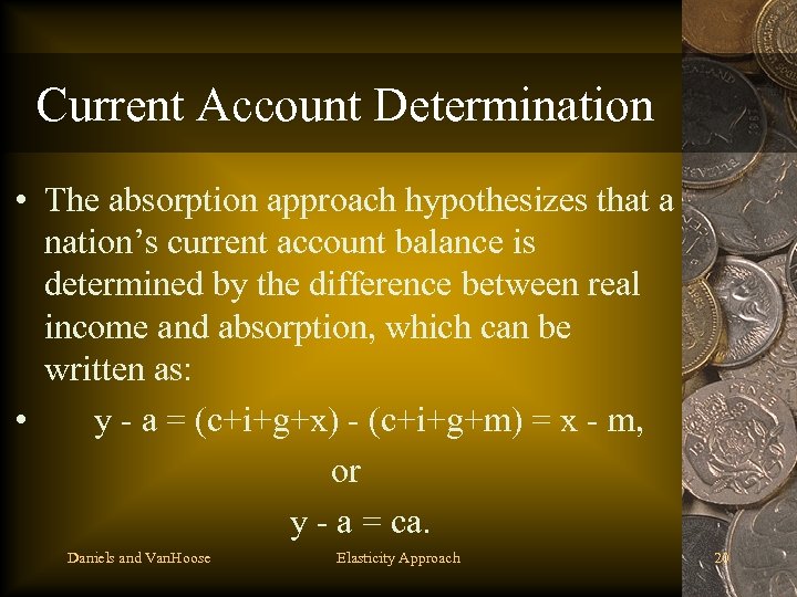 Current Account Determination • The absorption approach hypothesizes that a nation’s current account balance