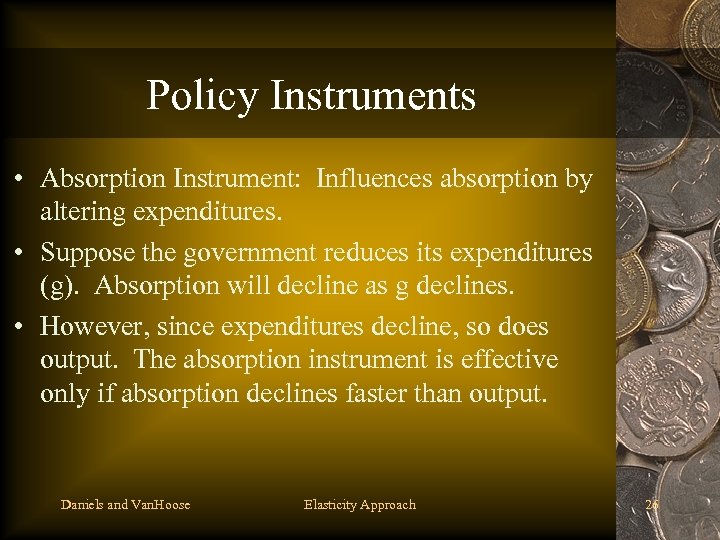 Policy Instruments • Absorption Instrument: Influences absorption by altering expenditures. • Suppose the government
