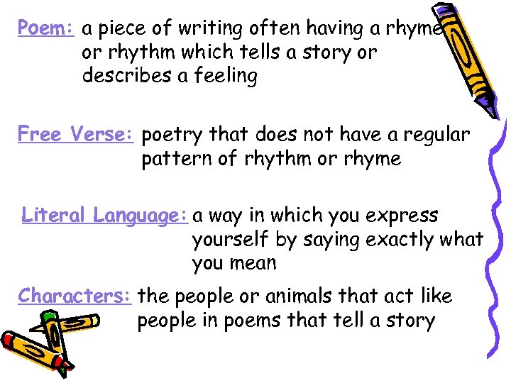 Poem: a piece of writing often having a rhyme or rhythm which tells a