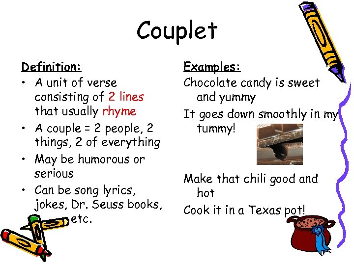 Couplet Definition: • A unit of verse consisting of 2 lines that usually rhyme