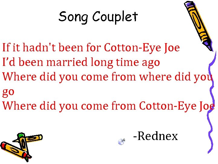 Song Couplet If it hadn't been for Cotton-Eye Joe I’d been married long time