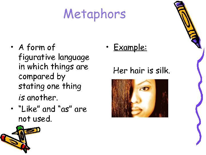 Metaphors • A form of figurative language in which things are compared by stating