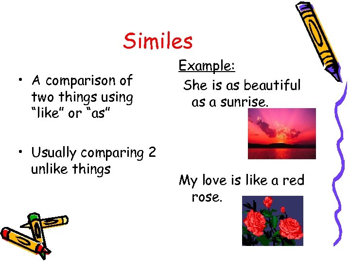 Similes • A comparison of two things using “like” or “as” • Usually comparing