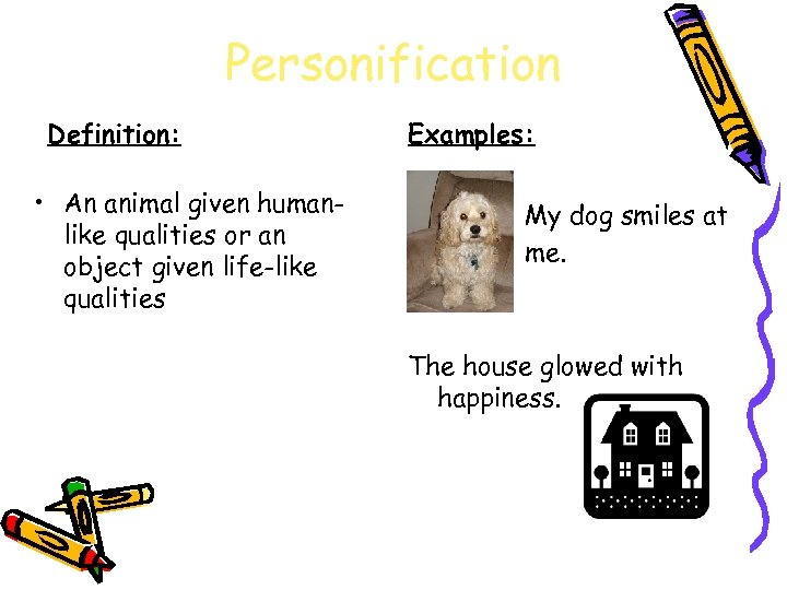 Personification Definition: • An animal given humanlike qualities or an object given life-like qualities