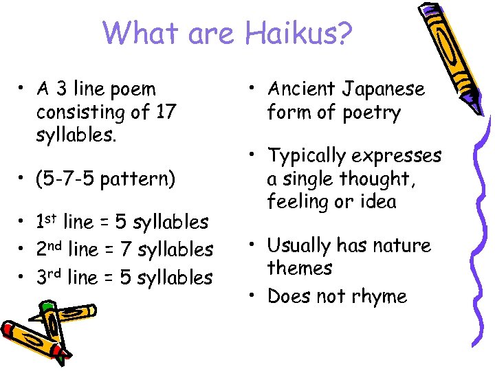 What are Haikus? • A 3 line poem consisting of 17 syllables. • (5