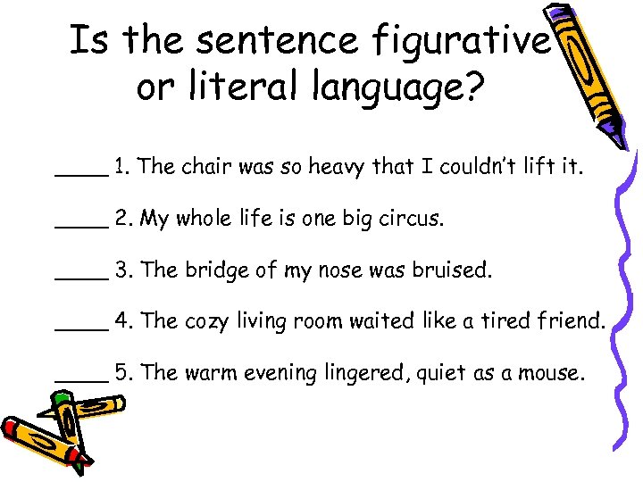 Is the sentence figurative or literal language? ____ 1. The chair was so heavy